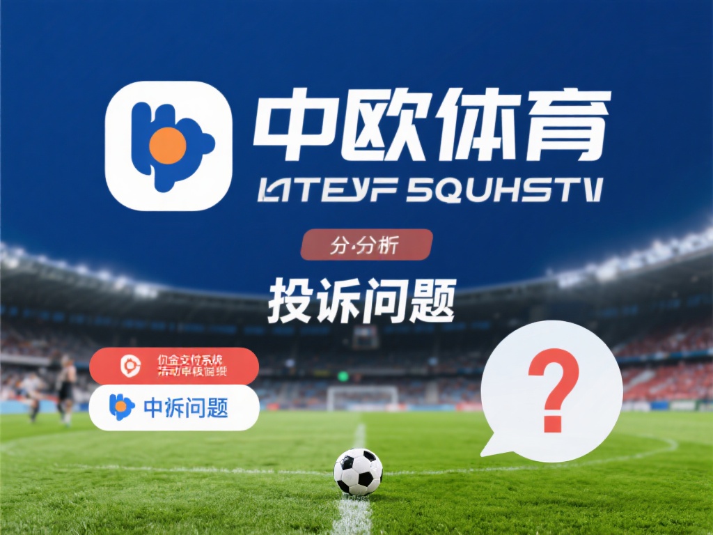 中欧体育投诉问题解析,平台服务亟需改进 (中欧体育投诉问题深度解析,平台服务亟待改进提升) 深入分析中欧体育的投诉问题,可以发现其根源主要来自